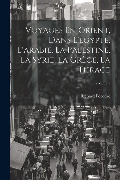 Voyages En Orient, Dans Legypte, Larabie, La Palestine, La Syrie, La Gr?e, La Thrace; Volume 5 (Paperback)