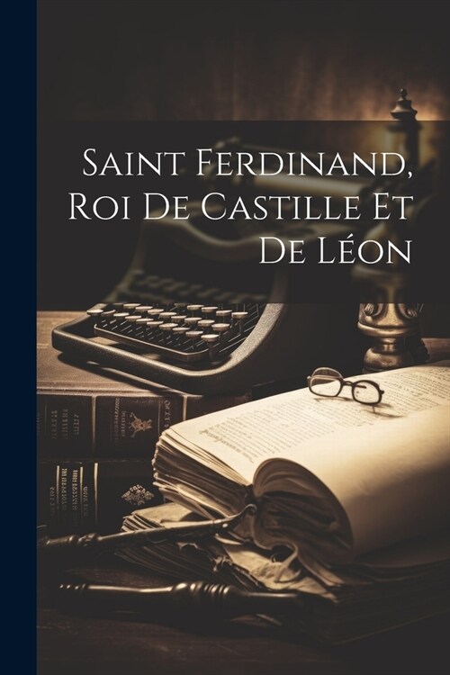 Saint Ferdinand, Roi De Castille Et De L?n (Paperback)