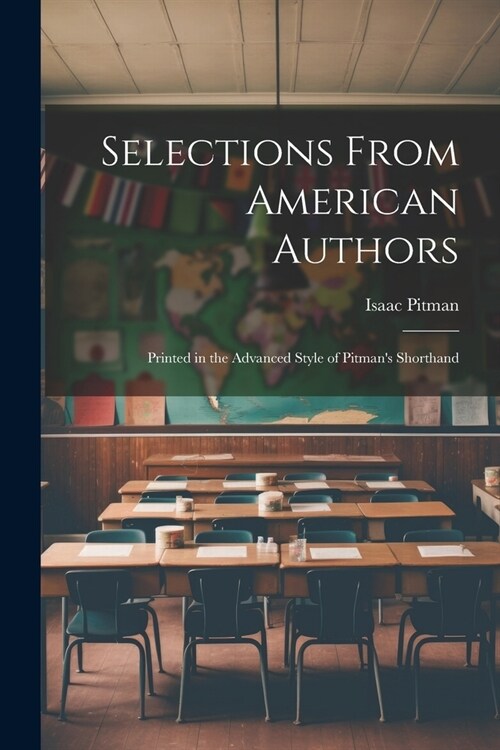 Selections From American Authors; Printed in the Advanced Style of Pitmans Shorthand (Paperback)