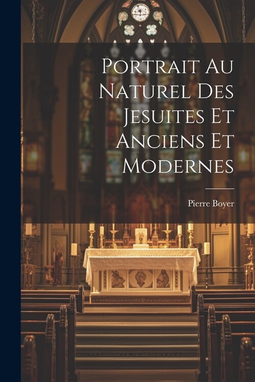 Portrait Au Naturel Des Jesuites Et Anciens Et Modernes (Paperback)