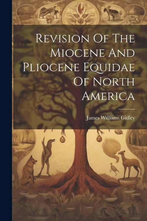 Revision Of The Miocene And Pliocene Equidae Of North America (Paperback)