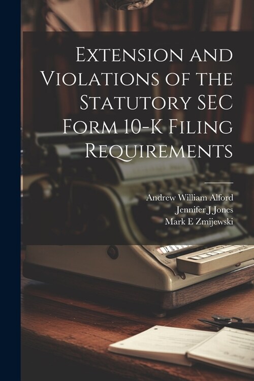 Extension and Violations of the Statutory SEC Form 10-K Filing Requirements (Paperback)