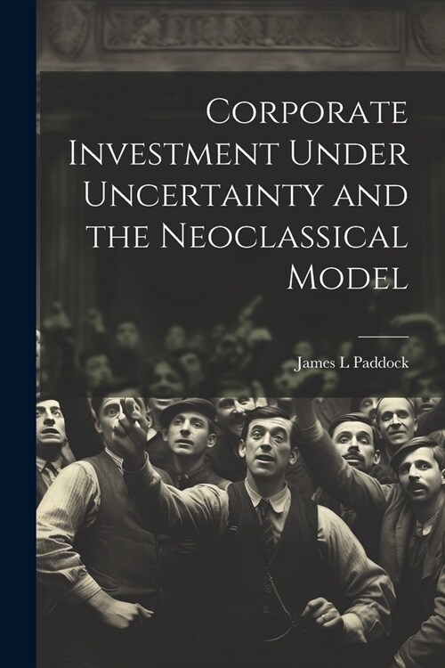 Corporate Investment Under Uncertainty and the Neoclassical Model (Paperback)