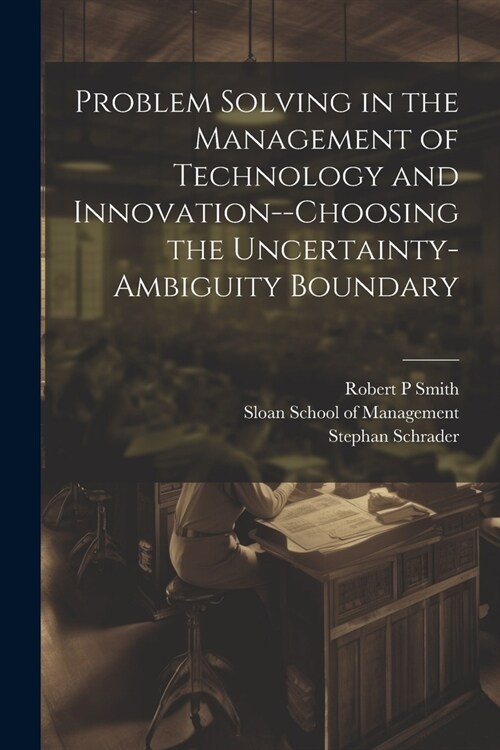 Problem Solving in the Management of Technology and Innovation--choosing the Uncertainty-ambiguity Boundary (Paperback)