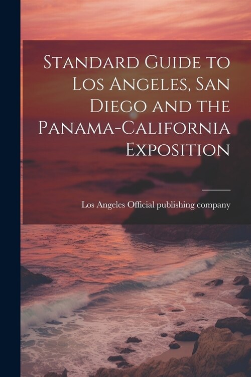Standard Guide to Los Angeles, San Diego and the Panama-California Exposition (Paperback)