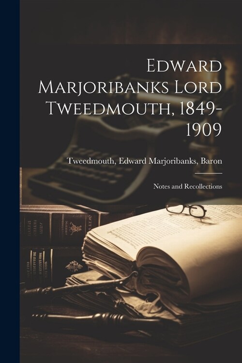 Edward Marjoribanks Lord Tweedmouth, 1849-1909: Notes and Recollections (Paperback)