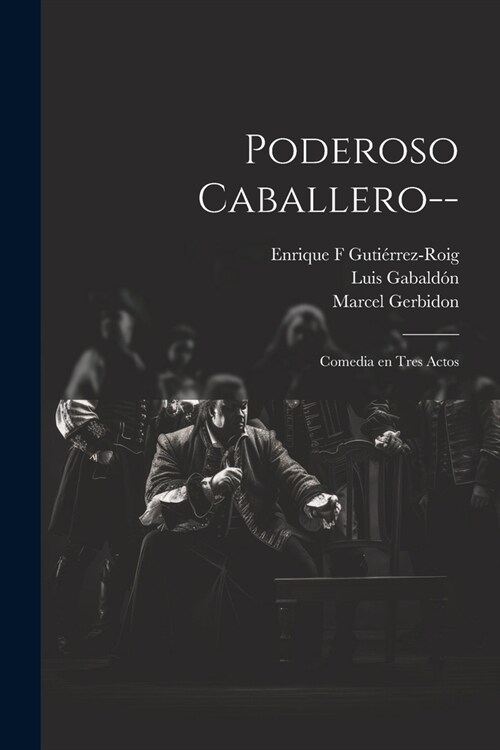 Poderoso caballero--: Comedia en tres actos (Paperback)