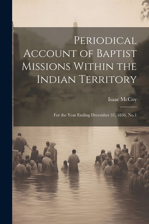 Periodical Account of Baptist Missions Within the Indian Territory: For the Year Ending December 31, 1836, No.1 (Paperback)