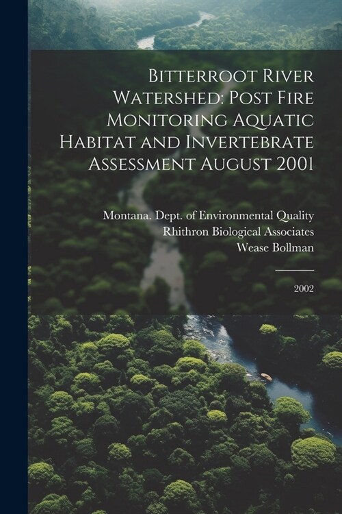 Bitterroot River Watershed: Post Fire Monitoring Aquatic Habitat and Invertebrate Assessment August 2001: 2002 (Paperback)