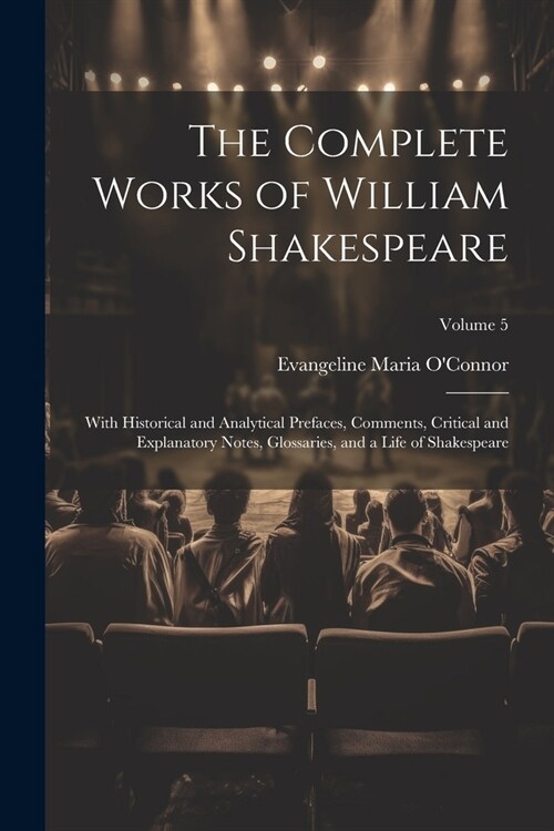 The Complete Works of William Shakespeare: With Historical and Analytical Prefaces, Comments, Critical and Explanatory Notes, Glossaries, and a Life o (Paperback)