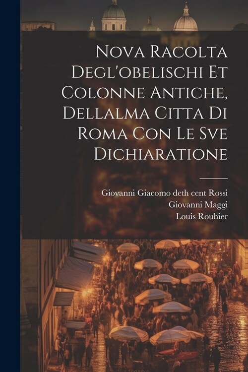 Nova racolta deglobelischi et colonne antiche, dellalma Citta di Roma con le sve dichiaratione (Paperback)