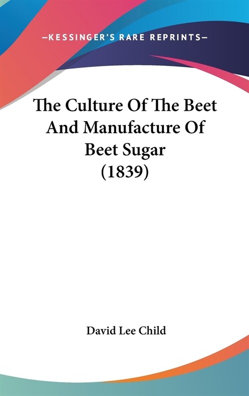 The Culture Of The Beet And Manufacture Of Beet Sugar (1839) (Hardcover)