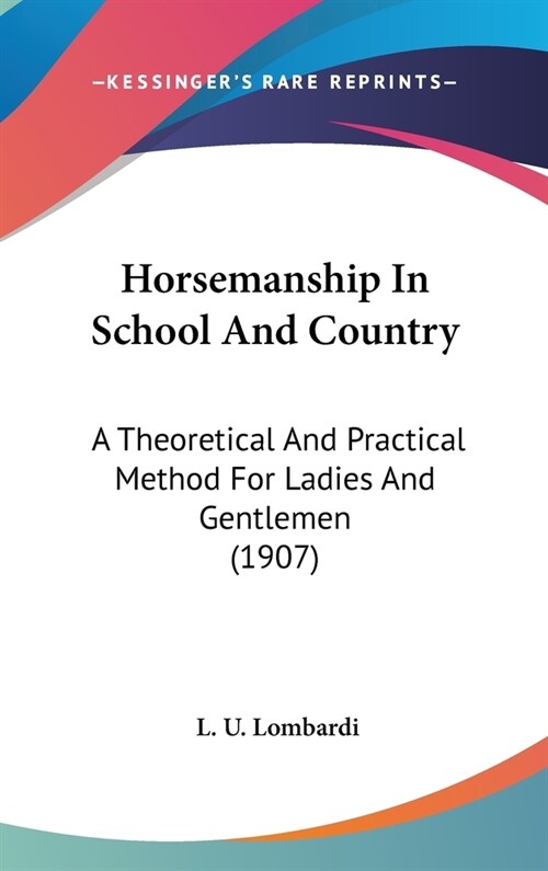 Horsemanship In School And Country: A Theoretical And Practical Method For Ladies And Gentlemen (1907) (Hardcover)