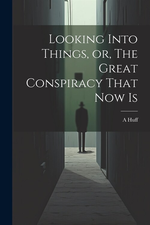 Looking Into Things, or, The Great Conspiracy That Now Is (Paperback)
