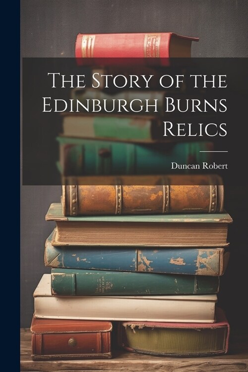 The Story of the Edinburgh Burns Relics (Paperback)