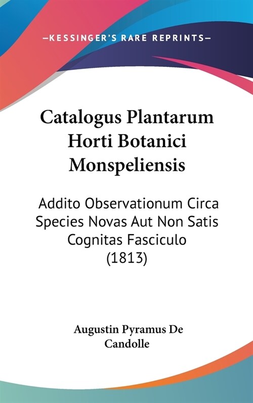 Catalogus Plantarum Horti Botanici Monspeliensis: Addito Observationum Circa Species Novas Aut Non Satis Cognitas Fasciculo (1813) (Hardcover)