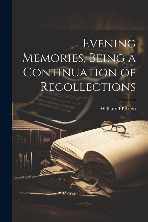 Evening Memories, Being a Continuation of Recollections (Paperback)