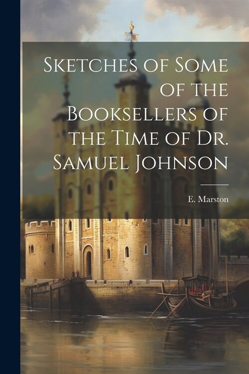 Sketches of Some of the Booksellers of the Time of Dr. Samuel Johnson (Paperback)