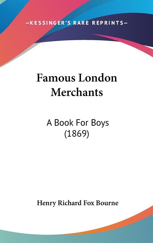 Famous London Merchants: A Book For Boys (1869) (Hardcover)