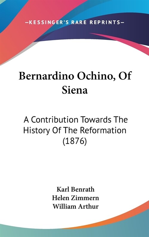 Bernardino Ochino, Of Siena: A Contribution Towards The History Of The Reformation (1876) (Hardcover)