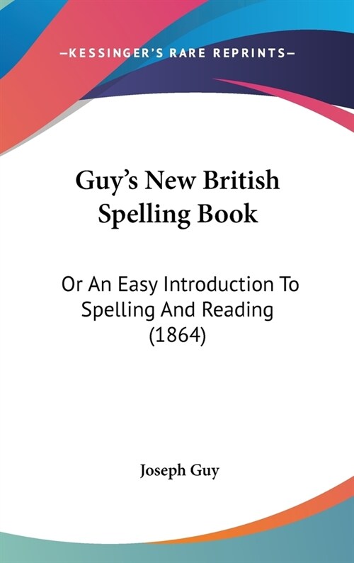 Guys New British Spelling Book: Or An Easy Introduction To Spelling And Reading (1864) (Hardcover)