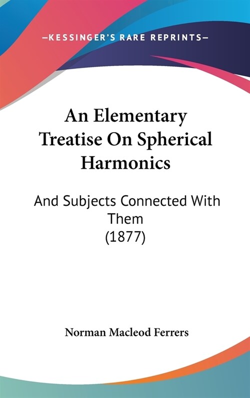 An Elementary Treatise On Spherical Harmonics: And Subjects Connected With Them (1877) (Hardcover)
