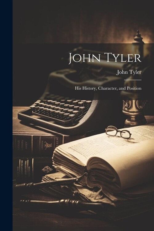 John Tyler: His History, Character, and Position (Paperback)