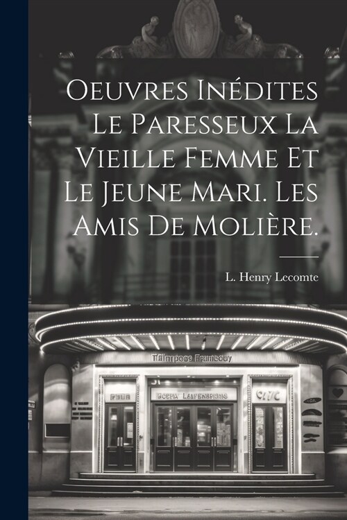 Oeuvres In?ites Le Paresseux La Vieille Femme et le Jeune Mari. Les amis de Moli?e. (Paperback)