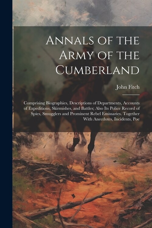 Annals of the Army of the Cumberland: Comprising Biographies, Descriptions of Departments, Accounts of Expeditions, Skirmishes, and Battles; Also its (Paperback)
