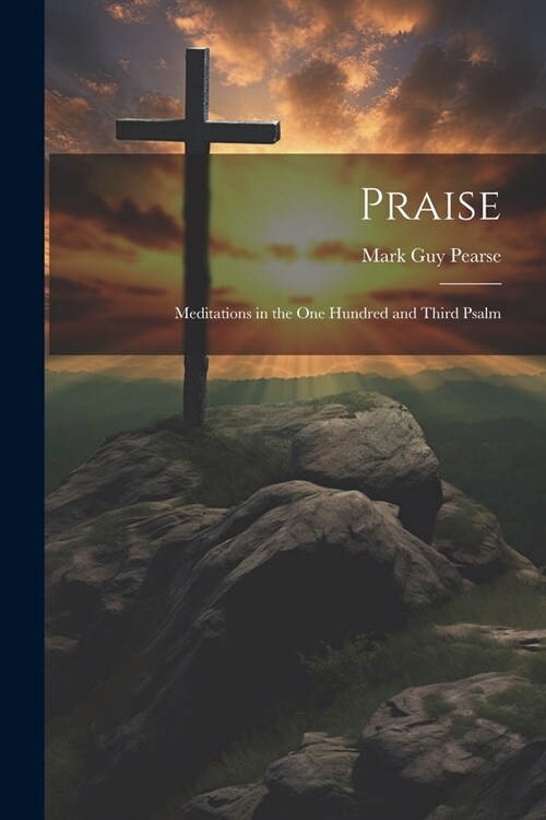 Praise: Meditations in the one Hundred and Third Psalm (Paperback)