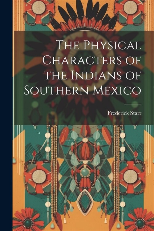 The Physical Characters of the Indians of Southern Mexico (Paperback)