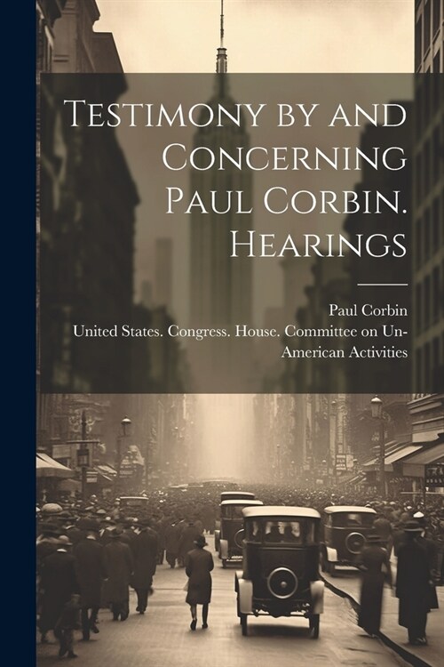 Testimony by and Concerning Paul Corbin. Hearings (Paperback)