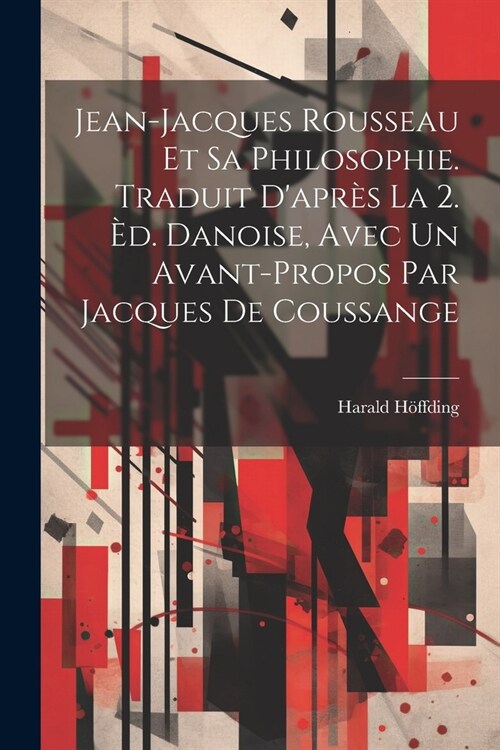 Jean-Jacques Rousseau et sa philosophie. Traduit dapr? la 2. ?. danoise, avec un avant-propos par Jacques de Coussange (Paperback)