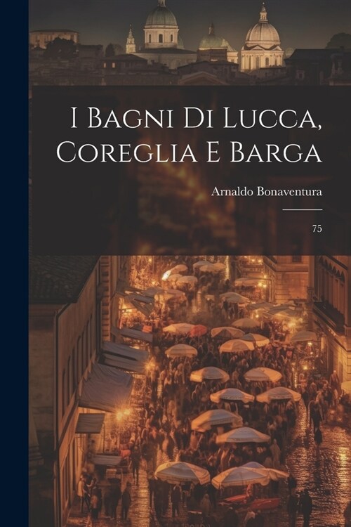 I bagni di Lucca, Coreglia e Barga: 75 (Paperback)