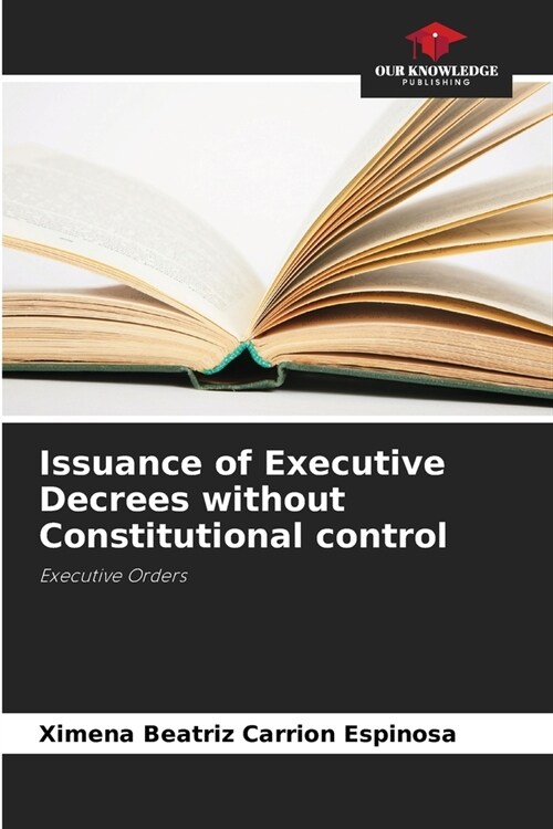 Issuance of Executive Decrees without Constitutional control (Paperback)