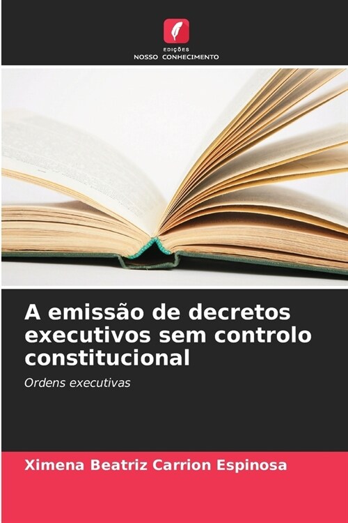 A emiss? de decretos executivos sem controlo constitucional (Paperback)