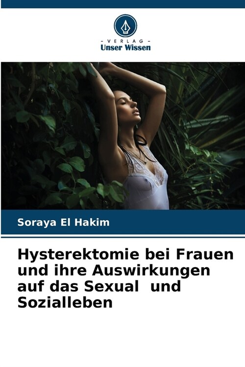 Hysterektomie bei Frauen und ihre Auswirkungen auf das Sexual und Sozialleben (Paperback)