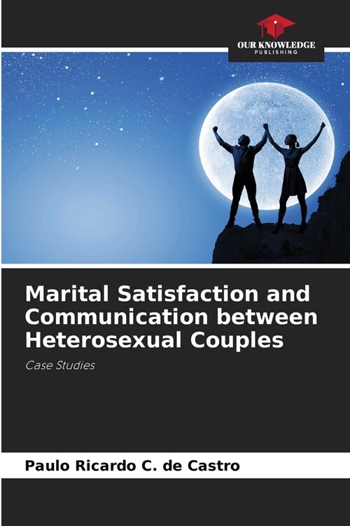 Marital Satisfaction and Communication between Heterosexual Couples (Paperback)