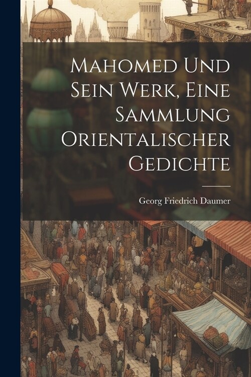 Mahomed und sein Werk, Eine Sammlung orientalischer Gedichte (Paperback)