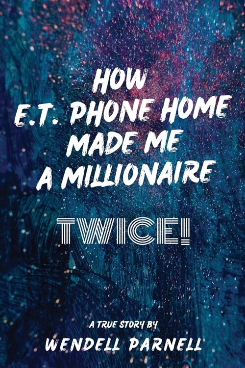 How E.T Phone Home Made Me a Millionaire, TWICE! (Paperback)