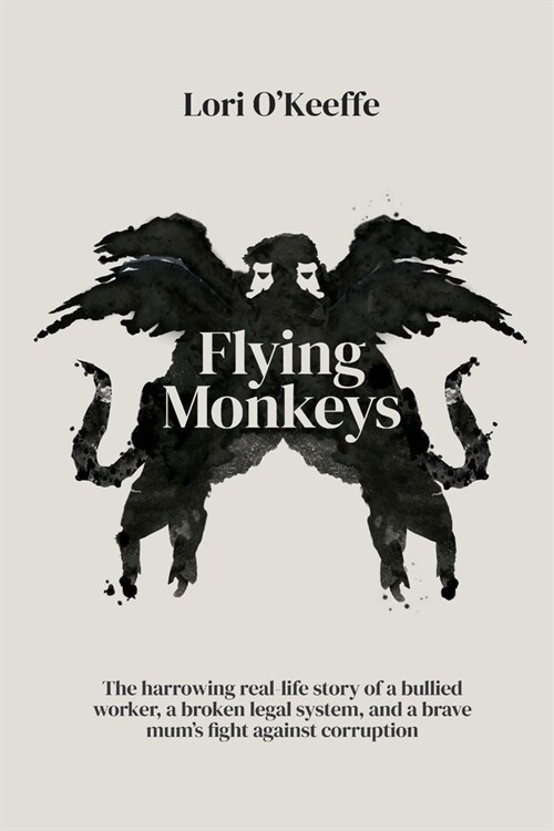 Flying Monkeys: A bullied worker, a broken legal system, and one brave mums exceptional fight against corruption. (Paperback)