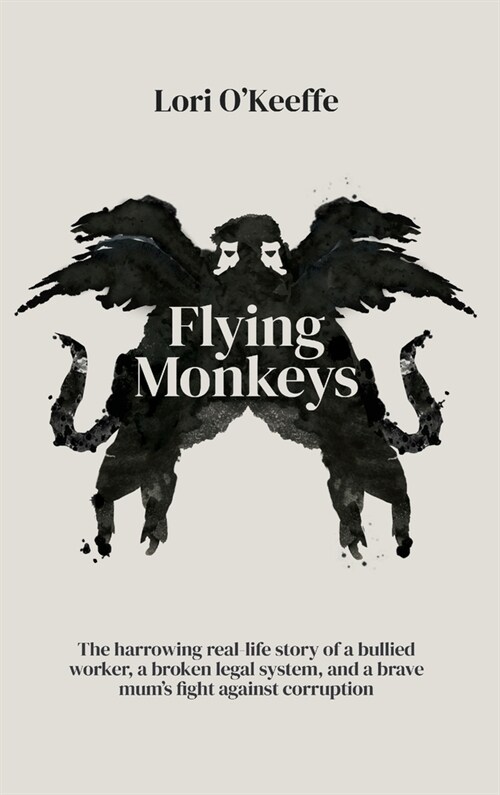 Flying Monkeys: A bullied worker, a broken legal system, and one brave mums exceptional fight against corruption. (Hardcover)
