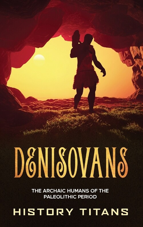 Denisovans: The Archaic Humans of the Paleolithic Period (Hardcover)
