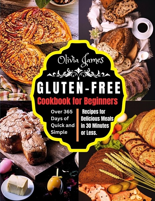 Gluten-Free Cookbook for Beginners: Over 365 Days of Quick and Simple Recipes for Delicious Meals in 30 Minutes or Less (Paperback)