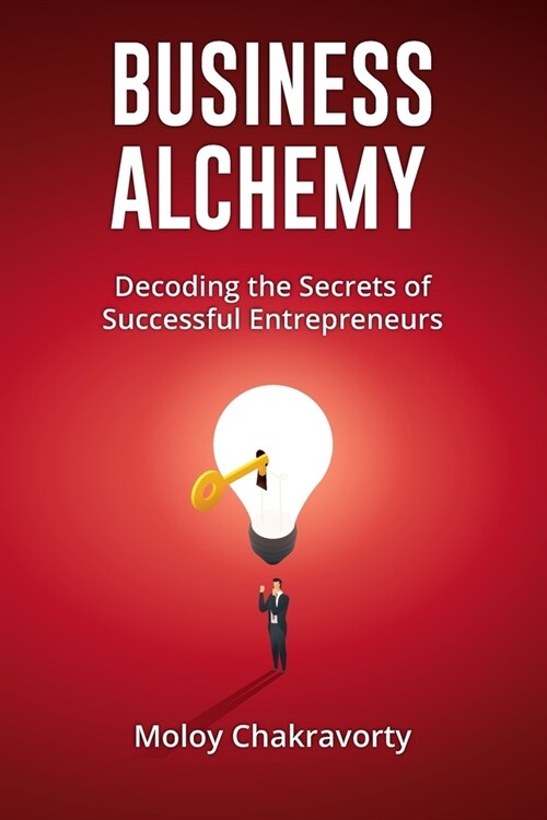 Business Alchemy: Decoding the Secrets of Successful Entrepreneurs (Paperback)