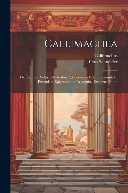 Callimachea: Hymni Cum Scholiis Veteribus Ad Codicum Fidem Recensiti Et Emendati, Epigrammata Recognita, Excursus Additi (Paperback)