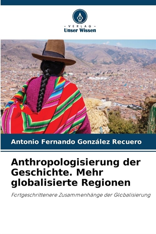 Anthropologisierung der Geschichte. Mehr globalisierte Regionen (Paperback)