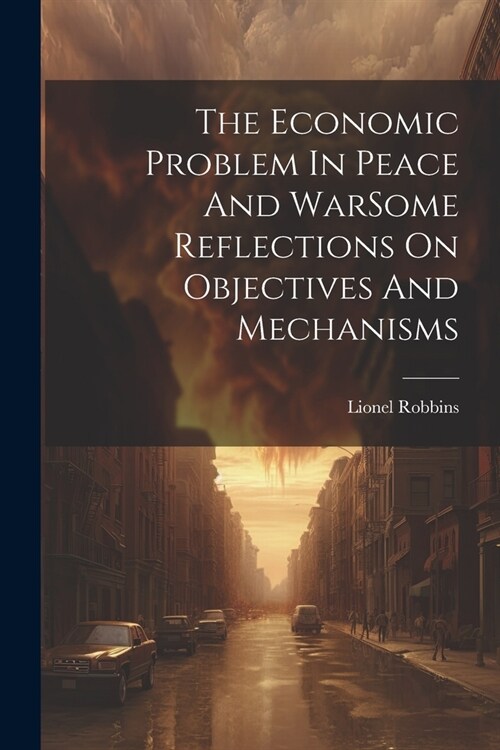The Economic Problem In Peace And WarSome Reflections On Objectives And Mechanisms (Paperback)