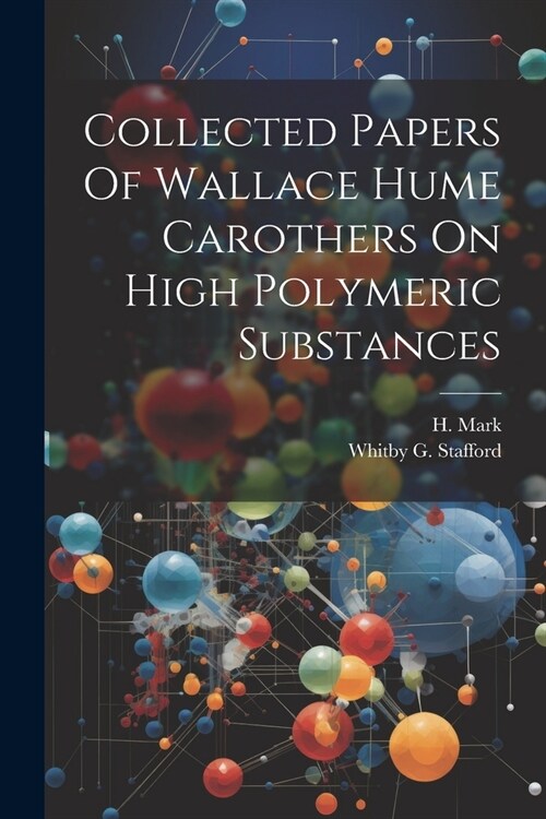 Collected Papers Of Wallace Hume Carothers On High Polymeric Substances (Paperback)