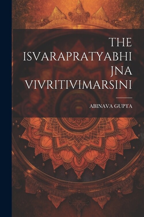 The Isvarapratyabhijna Vivritivimarsini (Paperback)